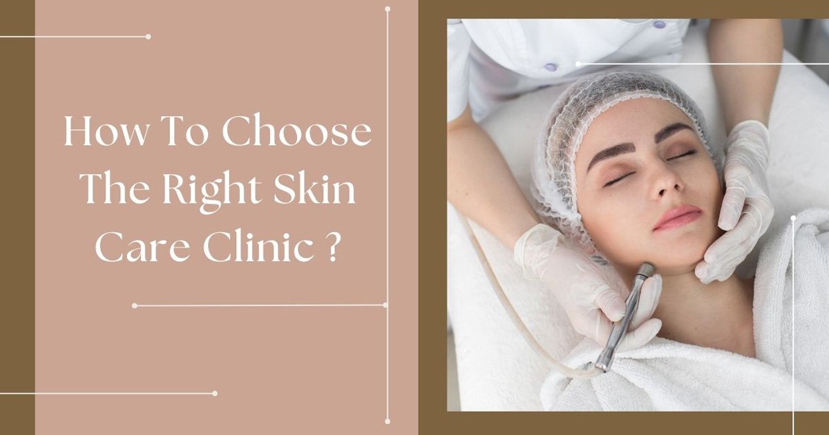How To Choose The Right Skin Care Clinic ?