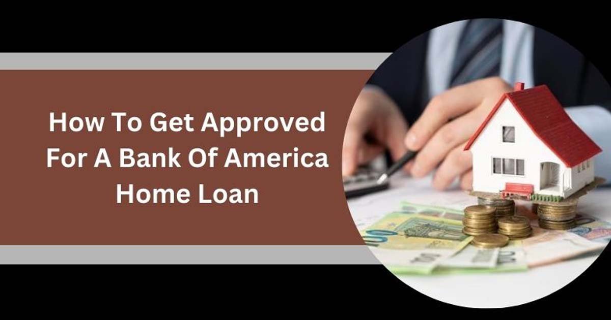 How To Get Approved For A Bank Of America Home Loan