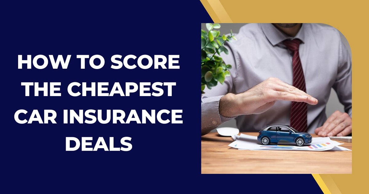 How To Score The Cheapest Car Insurance Deals