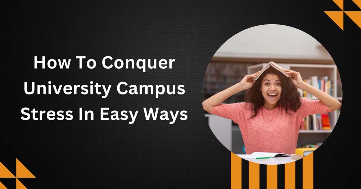 How To Conquer University Campus Stress In Easy Ways