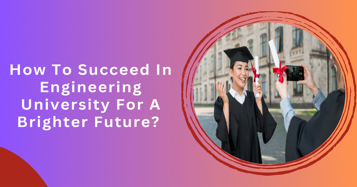 How To Succeed In Engineering University For A Brighter Future