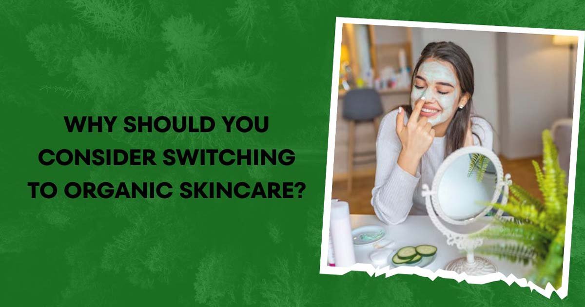 Why Should You Consider Switching To Organic Skincare